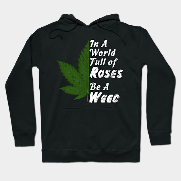 In A World Full Of Roses Be A Weed - Good Gift for the Pot Lover - White Lettering & Color Design - Distressed Look Hoodie by RKP'sTees